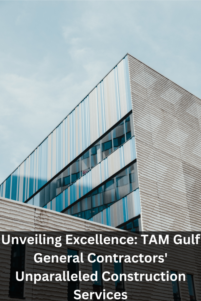 Unveiling Excellence: TAM Gulf General Contractors' Unparalleled Construction Services