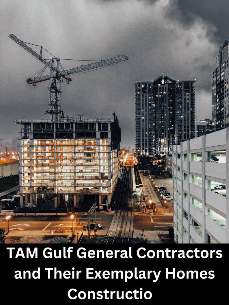 TAM Gulf General Contractors and Their Exemplary Homes Construction